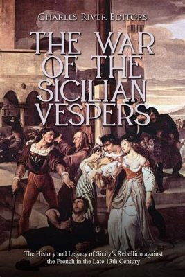 Der Sizilianische Vesper: Ein Aufstand gegen die Spanische Herrschaft und der Aufstieg eines italienischen Helden